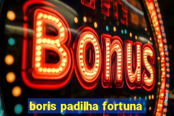 boris padilha fortuna